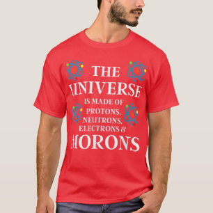 Science Gift - Het universum is gemaakt van Morons T-shirt