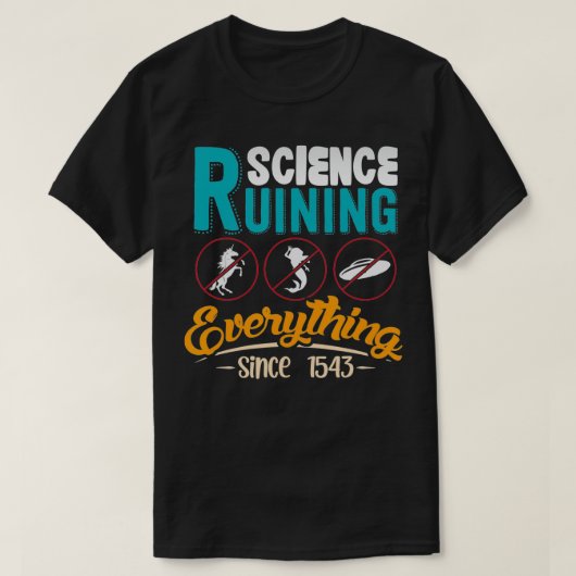 Science Has Been Ruining Everything Since 1543 T-shirt (Design voorkant)