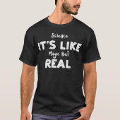 Science Its Like Magic But Real funny T-shirt (Voorkant)