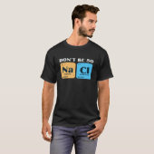 Science Nerd Don't Be So Salty  Sodium Chlorine Ch T-shirt (Voorkant volledig)