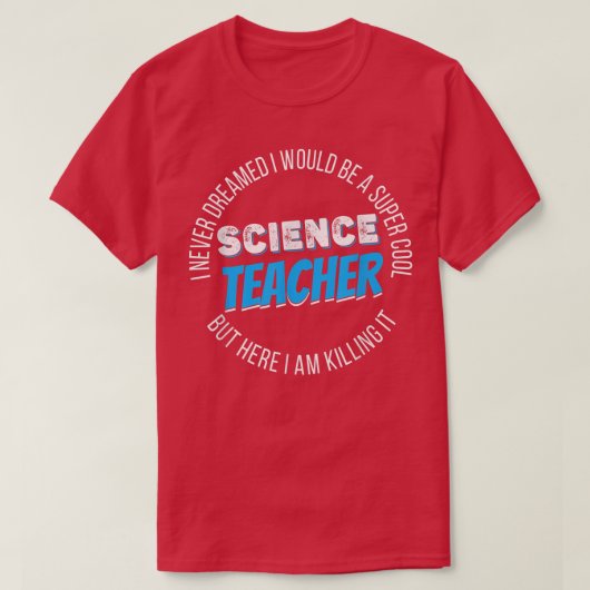 Science Teacher Funny I never Dreamed 2157 T-shirt (Design voorkant)