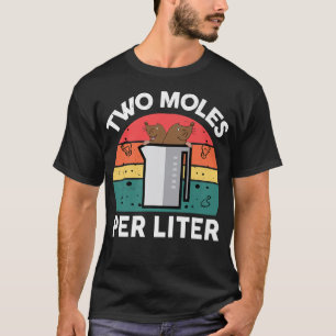 Science Two Moles per liter Funny Chemister T-shirt