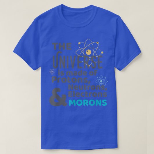 Science Universe Made of Protons Neutrons Morons T-shirt (Design voorkant)