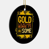 Scientist Gift | Goud is het beste element Keramisch Ornament (Rechts)