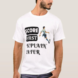 Score eerst, uitleg later voetbal t-shirt