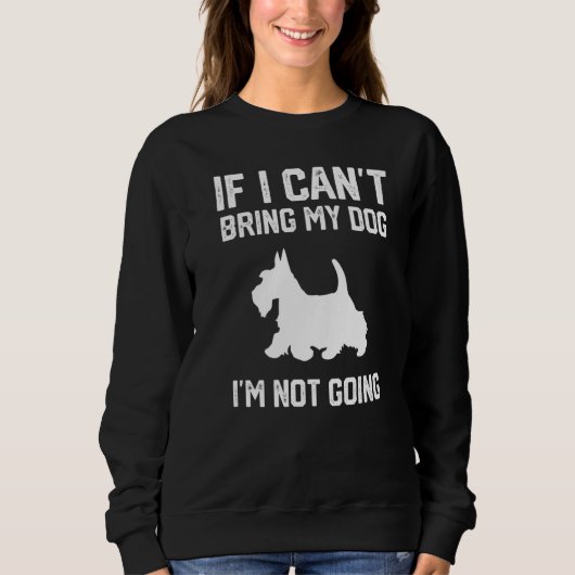 Scottish Terrier If I Can't Bring My Dog I'm Not G Trui (Voorkant)