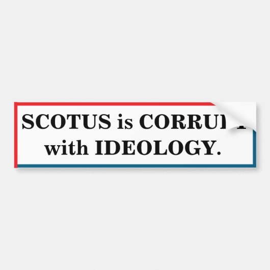 SCOTUS is corrupt with ideology Bumpersticker (Voorkant)