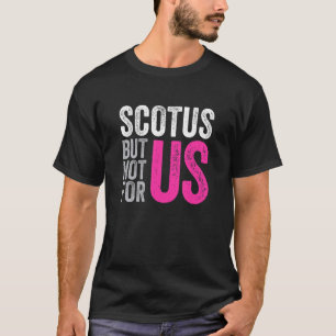 Scotus, maar niet voor ons Pro Choice Aborrees U T-shirt