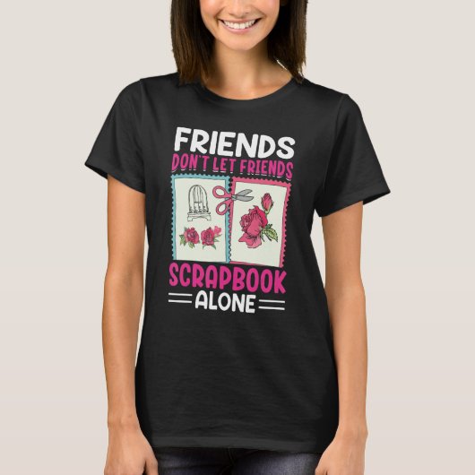 Scrapbooking Scrapbooker Don t Let Friends Scrapbo T-shirt (Voorkant)
