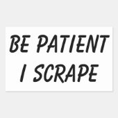 Scrapeworks wees geduldig rechthoekige sticker (Voorkant)