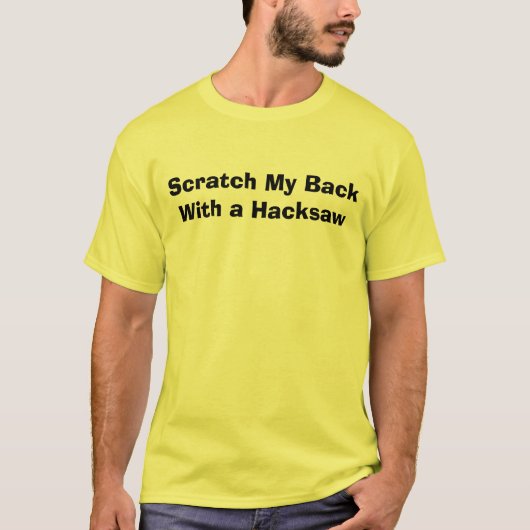 Scratch My BackWith a Hackzaag T-shirt (Voorkant)