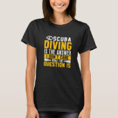 Scuba Diving Is The Answer Dive  Scuba Diver T-shirt (Voorkant)