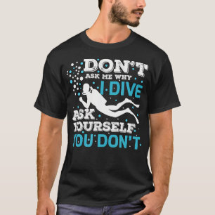 Scuba Duiken Duiker Duik Oceaan Vraag Me Niet Waar T-shirt