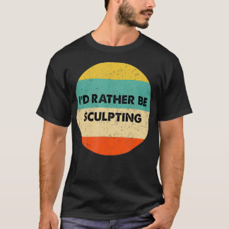 Sculpter, ik zou liever sculpteren t-shirt