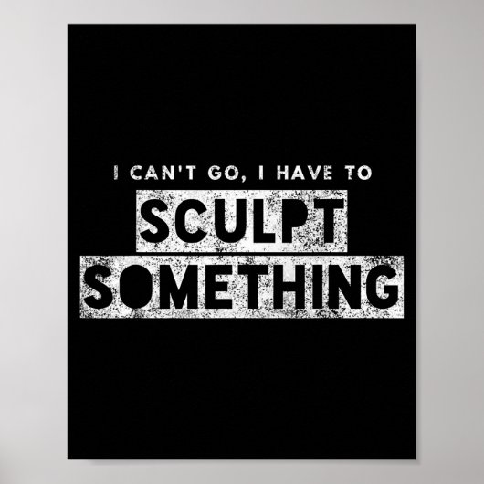 Sculptor Artist Funny Can't Go Have To Sculpt Soin Poster (Voorkant)