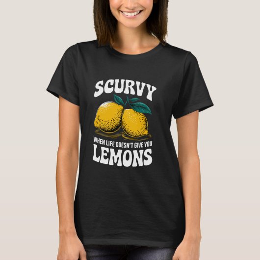 Scurvy When Life Doesn't Give You Lemons Fruit Cit T-shirt (Voorkant)