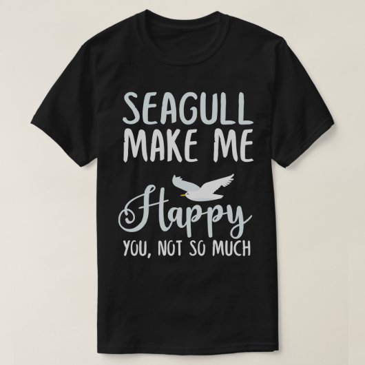 Seagull maakt me blij dat je niet zo erg bent t-shirt (Design voorkant)