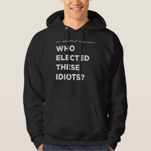 Search Who Elected These Idiots Hoodie