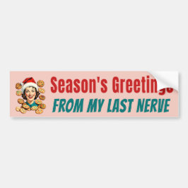 Season's Greetings From My Last Nerve Bumpersticker
