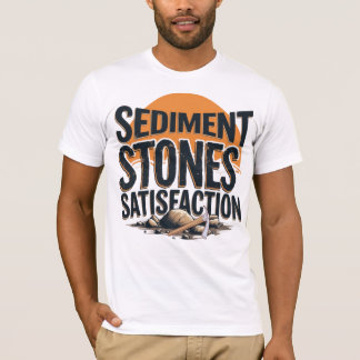 Sediment. Stones. Satisfaction. T-shirt