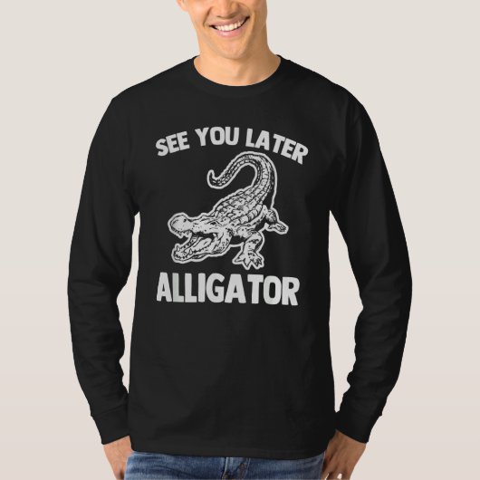 See You Later Alligator   Saying Sarcastic Cool Ga T-shirt (Voorkant)
