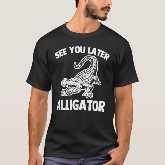 See You Later Alligator Saying Sarcastic Cool Ga T-shirt (Voorkant)