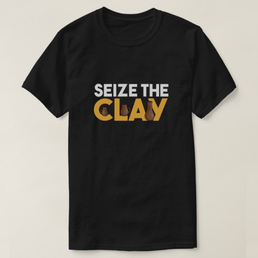Seize The Clay Pottery Mud Ceramics Porcelain Gift T-shirt (Design voorkant)
