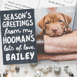 Seizoensgroeten Funny Modern Pet Custom Photo Feestdagenkaart<br><div class="desc">Het ontwerp is samengesteld uit een donkere achtergrond met een grappig bericht — "De Groeten van het seizoen van mijn Hoomans" Om uw foto te richten, unmask het fotomalplaatje door te klikken unmask knoop. Zodra de foto wordt gericht, selecteer de vorm van SVG en uw foto, dan klik masker. Hier...</div>