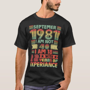 september 1981 ik ben geen 40, ik ben 18 met 22 ja t-shirt