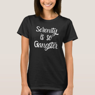 Serenity is zo gangster Alcoholic Addication Recov T-shirt