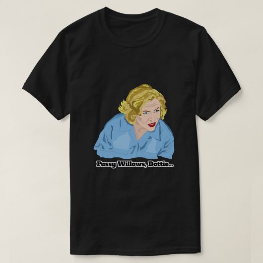 Serial Mom Pussy Willows, Dottie...  T-shirt (Design voorkant)
