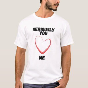 serieus, je houdt van me t-shirt