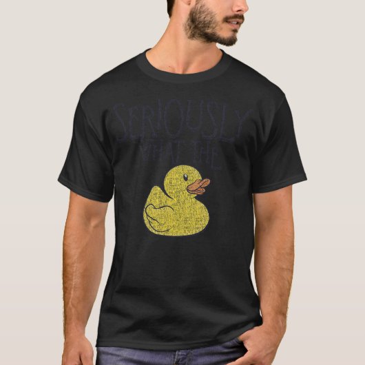 Seriously What The Duck Funny Saying Sarcastic T-shirt (Voorkant)