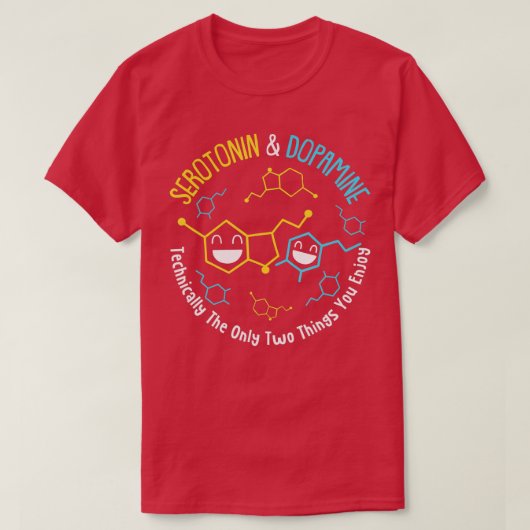 Serotonin & Dopamine Technically The Only Two Thin T-shirt (Design voorkant)