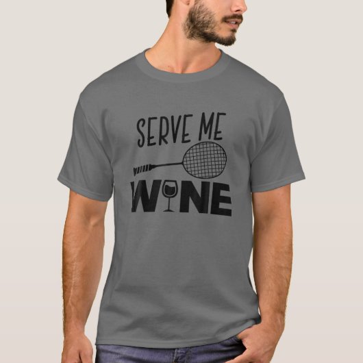 Serve Me Wine Funny Badminton Player Drink Gift T-shirt (Voorkant)