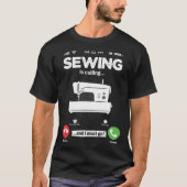 Sewing Is Calling I Must Go Sewing Machine Hobby S T-shirt (Voorkant)