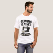 Sewing Leather Since Birth Funny Leatherworker  T-shirt (Voorkant volledig)