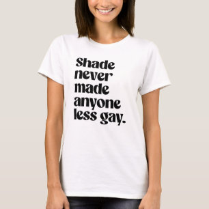 Shade heeft nooit iemand minder gay gemaakt t-shirt