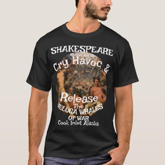 Shakespeare Cry Havoc Beluga Whales War T-shirt (Voorkant)