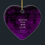 Shakespeare Inspirerend Romantic LOVE Quote Keramisch Ornament<br><div class="desc">Shakespeare Best Inspirerend Romantic LOVE Quote from Veel Ado Over Niets - Act 2,  Scene 1 "Speak low if you talk love". William Shakespeare</div>