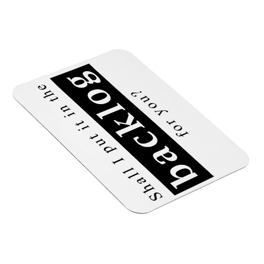 Shall I put it in the backlog for you Magneet (Rechterzijde)