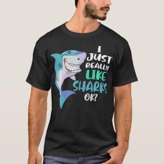 Shark I Just Really Like Sharks Ok T-shirt