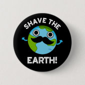 Shave The Earth Funny Pun Dark BG Ronde Button 5,7 Cm (Voorkant)