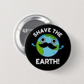 Shave The Earth Funny Pun Dark BG Ronde Button 5,7 Cm (Voorkant /achterkant)