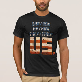 She/Her, He/Him, They/Them. Us. T-shirt