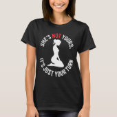 She Is Not Yours It Is Just Your Turn T-shirt (Voorkant)