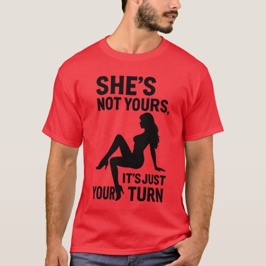 She’s Not Yours, It’s just your turn.  T-shirt (Voorkant)