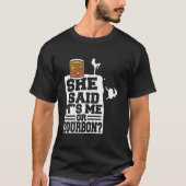 She Said It'S Me Or Bourbon Drinking Whiskey Drink T-shirt (Voorkant)