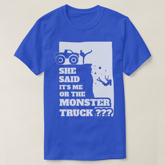 She Said Its Me Or Monster Truck Funny gift design T-shirt (Design voorkant)