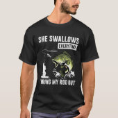 She Swallows Everytime I Bring Rod Out T-shirt (Voorkant)